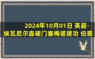 2024年10月01日 英超-埃瓦尼尔森破门塞梅诺建功 伯恩茅斯3-1南安普顿